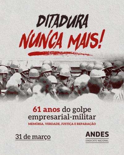 Andes-SN sobre o Golpe de 64: ditadura empresarial-militar fez das universidades palco de violações sistemáticas